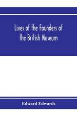 Lives of the founders of the British Museum