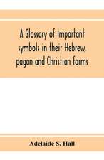 A glossary of important symbols in their Hebrew, pagan and Christian forms