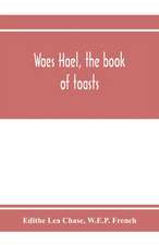 Waes Hael, the book of toasts; being, for the most part, bubbles gathered from the wine of others' wit, with, here and there, an occasional humbler globule believed to be more or less original