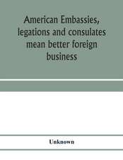 American embassies, legations and consulates mean better foreign business; an argument in pictures and paragraphs