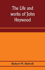 The life and works of John Heywood