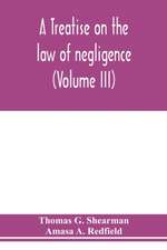 A treatise on the law of negligence (Volume III)