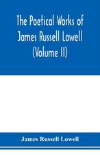 The Poetical Works of James Russell Lowell (Volume II)