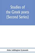 Studies of the Greek poets (Second Series)