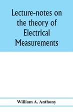 Lecture-notes on the theory of electrical measurements. Prepared for the third-year classes of the Cooper union night-school of science