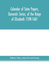 Calendar of state papers, Domestic series, of the reign of Elizabeth 1598-1601.