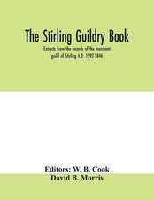 The Stirling guildry book. Extracts from the records of the merchant guild of Stirling A.D. 1592-1846