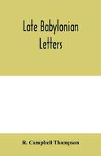 Late Babylonian letters; transliterations and translations of a series of letters written in Babylonian cuneiform, chiefly during the reigns of Nabonidus, Cyrus, Cambyses, and Darius