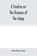 A treatise on the diseases of the sheep; being a manual of ovine pathology. Especially adapted for the use of veterinary practitioners and students