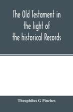 The Old Testament in the light of the historical records and legends of Assyria and Babylonia