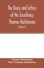 The diary and letters of His Excellency Thomas Hutchinson