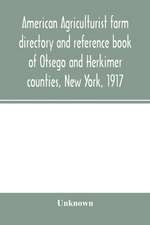 American agriculturist farm directory and reference book of Otsego and Herkimer counties, New York, 1917; a rural directory and reference book including a road map of Otsego and Herkimer counties