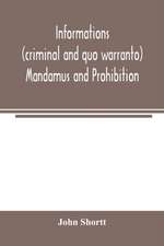 Informations (criminal and quo warranto) mandamus and prohibition