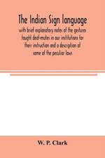 The Indian sign language, with brief explanatory notes of the gestures taught deaf-mutes in our institutions for their instruction and a description of some of the peculiar laws, customs, myths, superstitions, ways of living, code of peace and war signals