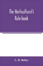 The horticulturist's rule-book; a compendium of useful information for fruit-growers, truck-gardeners, florists, and others