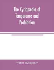 The Cyclopædia of temperance and prohibition. A reference book of facts, statistics, and general information on all phases of the drink question, the temperance movement and the prohibition agitation