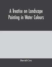 A treatise on landscape painting in water colours