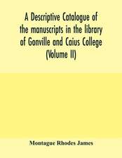 A descriptive catalogue of the manuscripts in the library of Gonville and Caius College (Volume II)