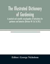 The illustrated dictionary of gardening; a practical and scientific encyclopædia of horticulture for gardeners and botanists (Division VII- ScL To ZYG.)