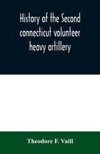 History of the Second connecticut volunteer heavy artillery. Originally the Nineteenth Connecticut vols