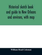 Historical sketch book and guide to New Orleans and environs, with map. Illustrated with many original engravings; and containing exhaustive accounts of the traditions, historical legends, and remarkable localities of the Creole city