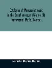 Catalogue of manuscript music in the British museum (Volume III) Instrumental Music, Treatises