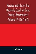 Records and files of the Quarterly Courts of Essex County, Massachusetts (Volume IV) 1667-1671