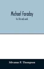 Michael Faraday; his life and work