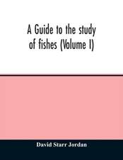 A guide to the study of fishes (Volume I)