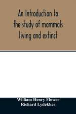 An introduction to the study of mammals living and extinct