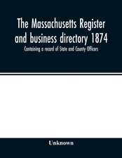 The Massachusetts register and business directory 1874. Containing a record of State and County Officers.