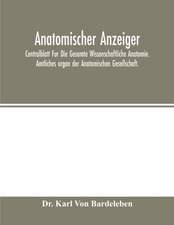 Anatomischer Anzeiger; Centralblatt Fur Die Gesamte Wissenschaftliche Anatomie. Amtliches organ der Anatomischen Gesellschaft.