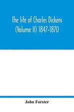 The life of Charles Dickens (Volume II) 1847-1870