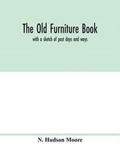 The old furniture book; with a sketch of past days and ways