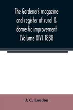 The Gardener's magazine and register of rural & domestic improvement (Volume XIV) 1838