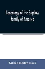 Genealogy of the Bigelow family of America, from the marriage in 1642 of John Biglo and Mary Warren to the year 1890