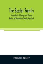 The Baxter family, descendants of George and Thomas Baxter, of Westchester County, New York, as well as some West Virginia and South Carolina lines