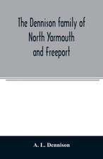 The Dennison family of North Yarmouth and Freeport, Maine, descended from George Dennison, l699-1747 of Annisquam, Mass. Abner Dennison and descendants comp. by Grace M. Rogers, Freeport, Maine. David Dennison and descendants, with an account of the early