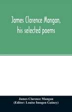 James Clarence Mangan, his selected poems