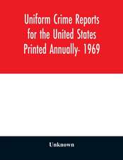 Uniform Crime Reports for the United States Printed Annually- 1969