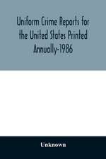 Uniform Crime Reports for the United States Printed Annually-1986