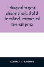 Catalogue of the special exhibition of works of art of the mediæval, renaissance, and more recent periods