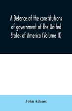 A defence of the constitutions of government of the United States of America (Volume II)