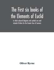 The first six books of the Elements of Euclid, in which coloured diagrams and symbols are used instead of letters for the Greater Ease of Learners