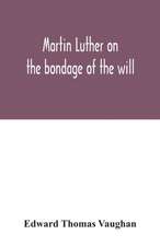 Martin Luther on the bondage of the will