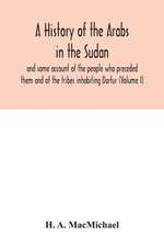 A history of the Arabs in the Sudan and some account of the people who preceded them and of the tribes inhabiting Darfur (Volume I)