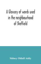 A glossary of words used in the neighbourhood of Sheffield, including a selection of local names, and some notices of folklore, games and customs