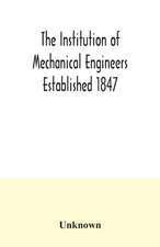 The Institution of Mechanical Engineers Established 1847. List of Members Ist March 1907 Articles and By Laws