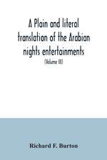 A plain and literal translation of the Arabian nights entertainments, now entitled The book of the thousand nights and a night (Volume III)