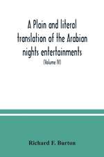 A plain and literal translation of the Arabian nights entertainments, now entitled The book of the thousand nights and a night (Volume IV)